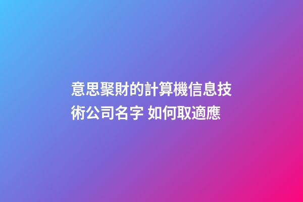 意思聚財的計算機信息技術公司名字 如何取適應-第1張-公司起名-玄機派